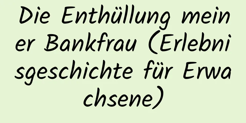 Die Enthüllung meiner Bankfrau (Erlebnisgeschichte für Erwachsene)