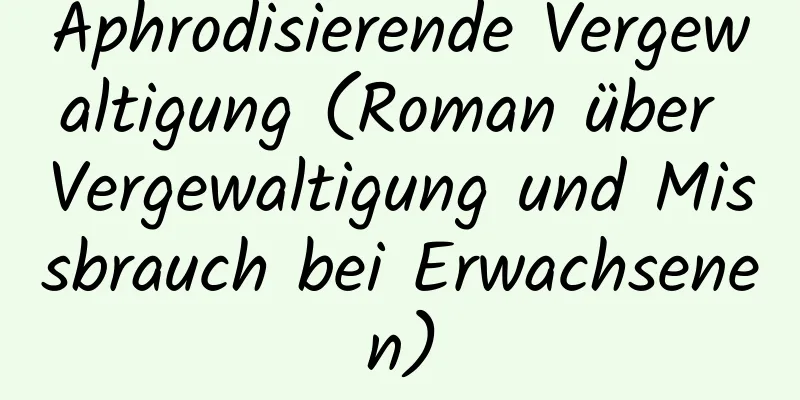 Aphrodisierende Vergewaltigung (Roman über Vergewaltigung und Missbrauch bei Erwachsenen)