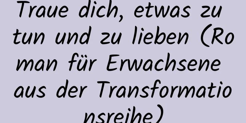 Traue dich, etwas zu tun und zu lieben (Roman für Erwachsene aus der Transformationsreihe)