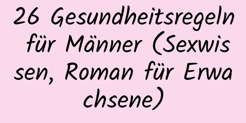 26 Gesundheitsregeln für Männer (Sexwissen, Roman für Erwachsene)