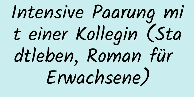 Intensive Paarung mit einer Kollegin (Stadtleben, Roman für Erwachsene)