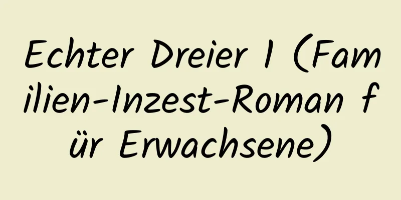 Echter Dreier 1 (Familien-Inzest-Roman für Erwachsene)