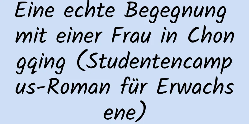 Eine echte Begegnung mit einer Frau in Chongqing (Studentencampus-Roman für Erwachsene)