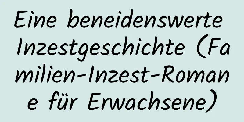 Eine beneidenswerte Inzestgeschichte (Familien-Inzest-Romane für Erwachsene)