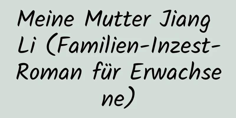 Meine Mutter Jiang Li (Familien-Inzest-Roman für Erwachsene)