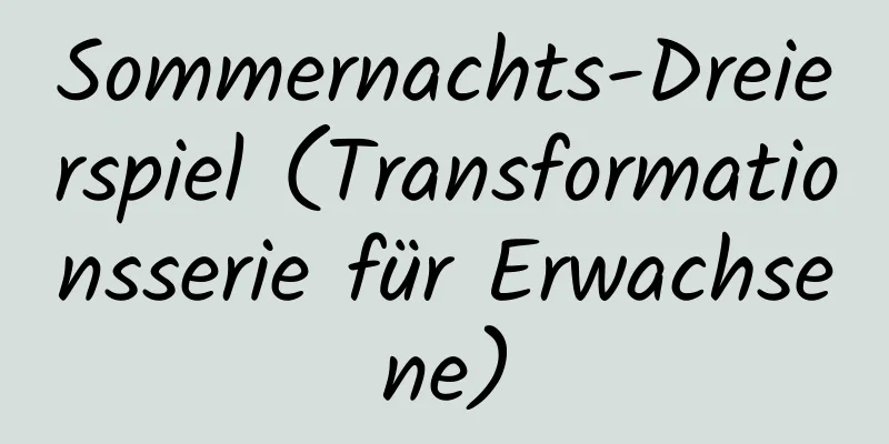 Sommernachts-Dreierspiel (Transformationsserie für Erwachsene)