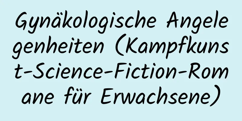 Gynäkologische Angelegenheiten (Kampfkunst-Science-Fiction-Romane für Erwachsene)