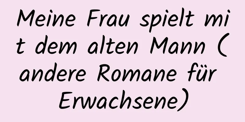 Meine Frau spielt mit dem alten Mann (andere Romane für Erwachsene)