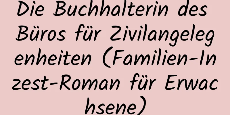 Die Buchhalterin des Büros für Zivilangelegenheiten (Familien-Inzest-Roman für Erwachsene)