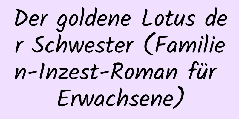 Der goldene Lotus der Schwester (Familien-Inzest-Roman für Erwachsene)