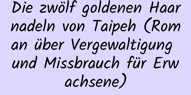 Die zwölf goldenen Haarnadeln von Taipeh (Roman über Vergewaltigung und Missbrauch für Erwachsene)