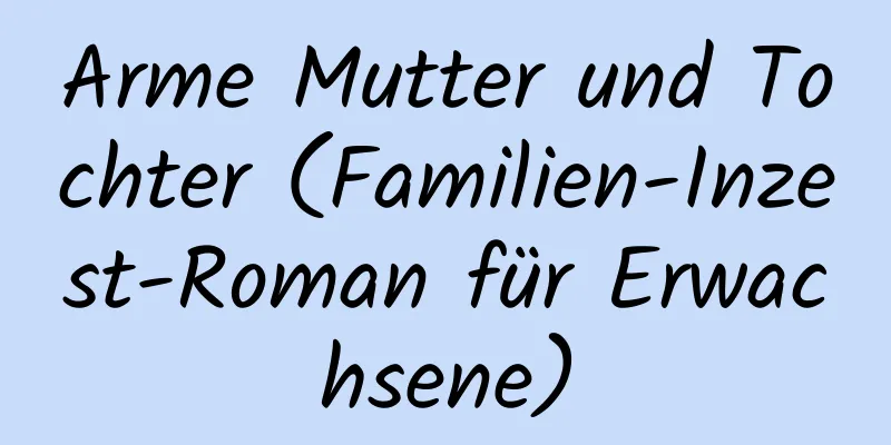 Arme Mutter und Tochter (Familien-Inzest-Roman für Erwachsene)