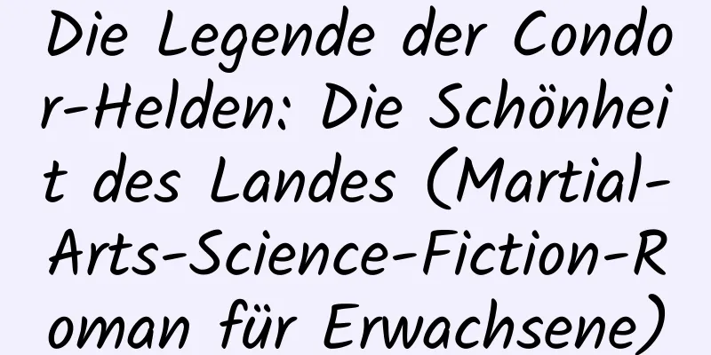 Die Legende der Condor-Helden: Die Schönheit des Landes (Martial-Arts-Science-Fiction-Roman für Erwachsene)