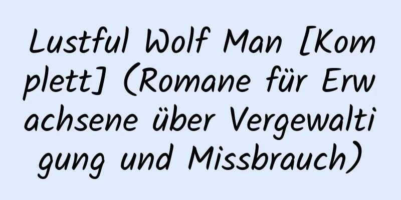 Lustful Wolf Man [Komplett] (Romane für Erwachsene über Vergewaltigung und Missbrauch)