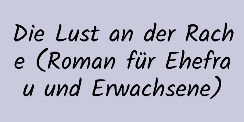 Die Lust an der Rache (Roman für Ehefrau und Erwachsene)