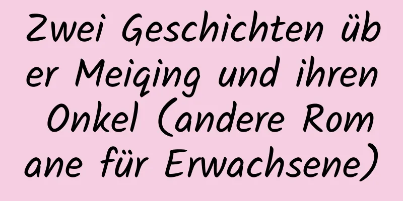 Zwei Geschichten über Meiqing und ihren Onkel (andere Romane für Erwachsene)