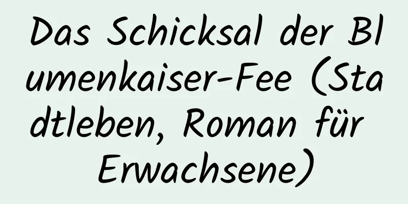 Das Schicksal der Blumenkaiser-Fee (Stadtleben, Roman für Erwachsene)