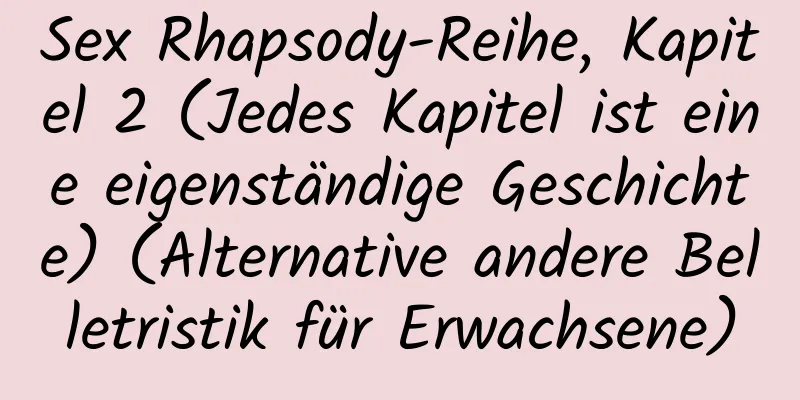 Sex Rhapsody-Reihe, Kapitel 2 (Jedes Kapitel ist eine eigenständige Geschichte) (Alternative andere Belletristik für Erwachsene)