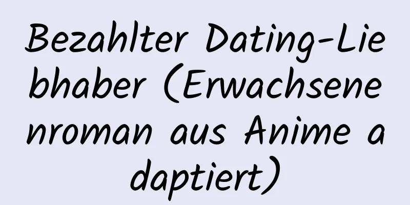 Bezahlter Dating-Liebhaber (Erwachsenenroman aus Anime adaptiert)