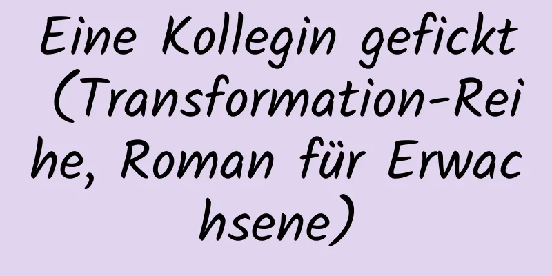 Eine Kollegin gefickt (Transformation-Reihe, Roman für Erwachsene)