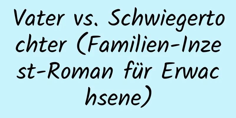 Vater vs. Schwiegertochter (Familien-Inzest-Roman für Erwachsene)