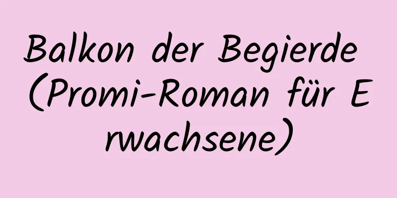 Balkon der Begierde (Promi-Roman für Erwachsene)