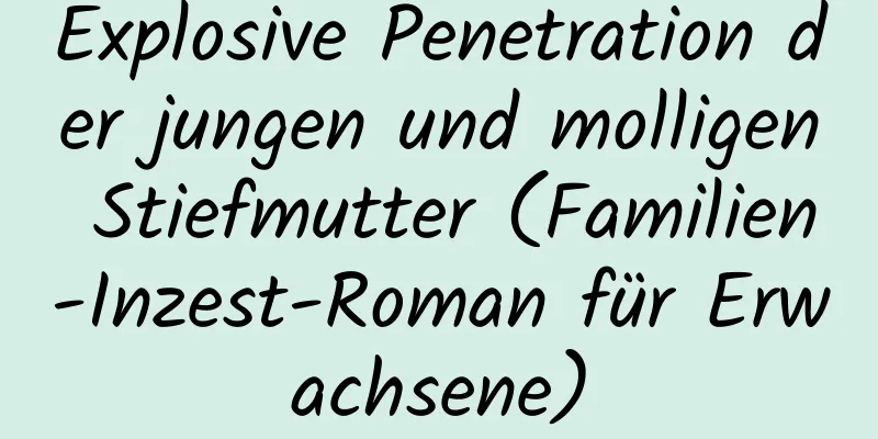 Explosive Penetration der jungen und molligen Stiefmutter (Familien-Inzest-Roman für Erwachsene)