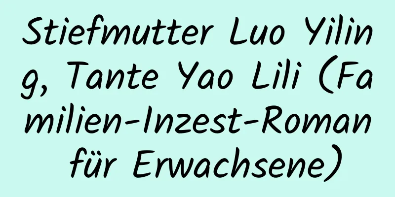 Stiefmutter Luo Yiling, Tante Yao Lili (Familien-Inzest-Roman für Erwachsene)