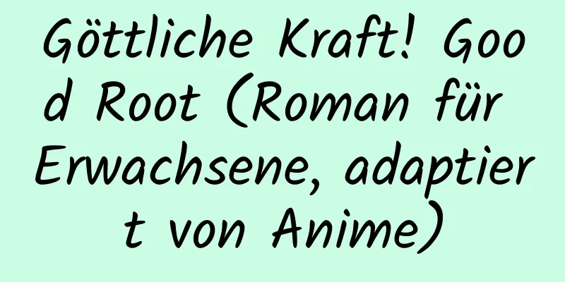 Göttliche Kraft! Good Root (Roman für Erwachsene, adaptiert von Anime)