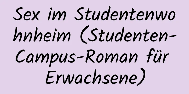 Sex im Studentenwohnheim (Studenten-Campus-Roman für Erwachsene)