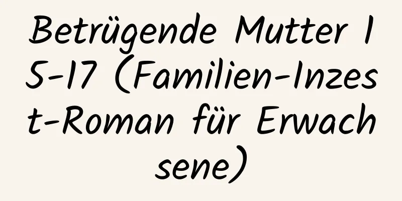 Betrügende Mutter 15-17 (Familien-Inzest-Roman für Erwachsene)