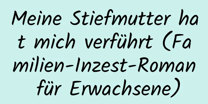 Meine Stiefmutter hat mich verführt (Familien-Inzest-Roman für Erwachsene)