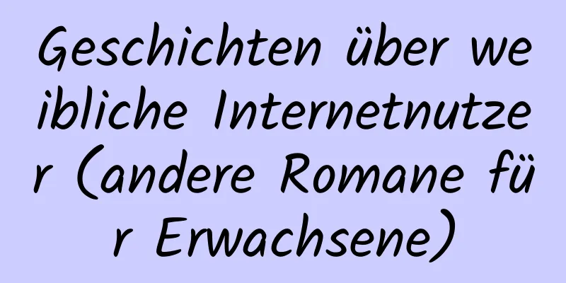 Geschichten über weibliche Internetnutzer (andere Romane für Erwachsene)