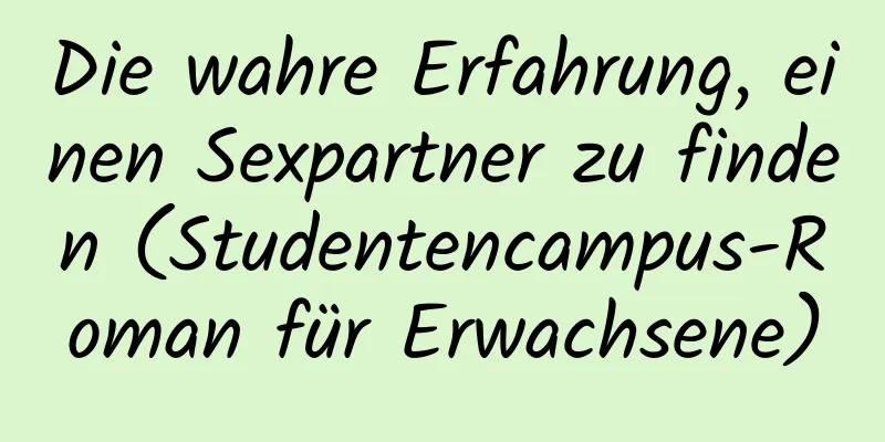 Die wahre Erfahrung, einen Sexpartner zu finden (Studentencampus-Roman für Erwachsene)