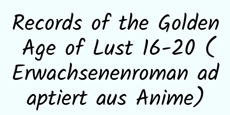 Records of the Golden Age of Lust 16-20 (Erwachsenenroman adaptiert aus Anime)