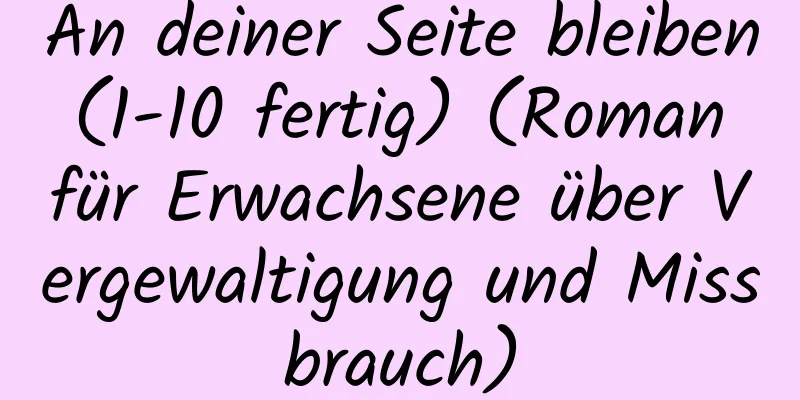 An deiner Seite bleiben (1-10 fertig) (Roman für Erwachsene über Vergewaltigung und Missbrauch)