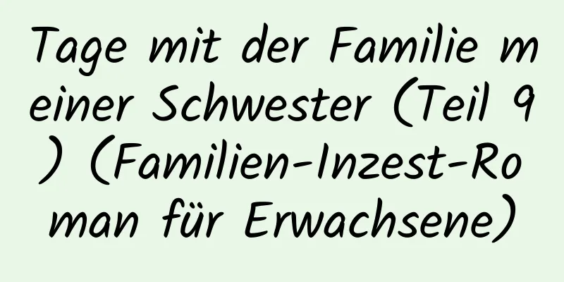 Tage mit der Familie meiner Schwester (Teil 9) (Familien-Inzest-Roman für Erwachsene)