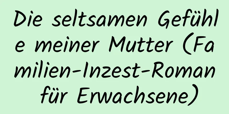 Die seltsamen Gefühle meiner Mutter (Familien-Inzest-Roman für Erwachsene)