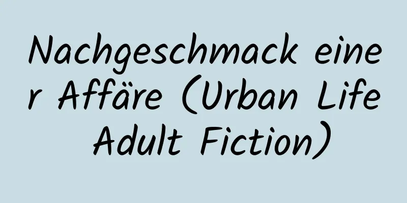 Nachgeschmack einer Affäre (Urban Life Adult Fiction)