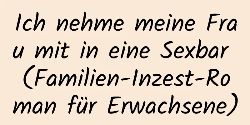 Ich nehme meine Frau mit in eine Sexbar (Familien-Inzest-Roman für Erwachsene)