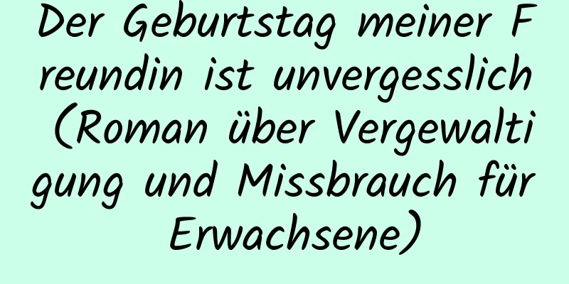 Der Geburtstag meiner Freundin ist unvergesslich (Roman über Vergewaltigung und Missbrauch für Erwachsene)