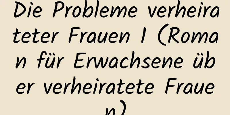 Die Probleme verheirateter Frauen 1 (Roman für Erwachsene über verheiratete Frauen)