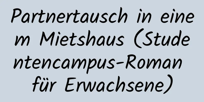 Partnertausch in einem Mietshaus (Studentencampus-Roman für Erwachsene)