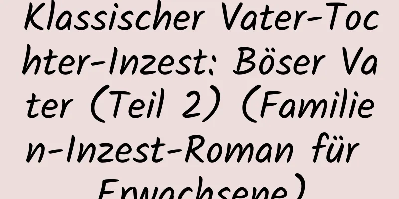 Klassischer Vater-Tochter-Inzest: Böser Vater (Teil 2) (Familien-Inzest-Roman für Erwachsene)