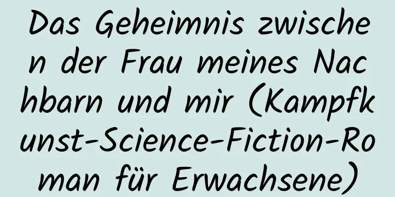 Das Geheimnis zwischen der Frau meines Nachbarn und mir (Kampfkunst-Science-Fiction-Roman für Erwachsene)