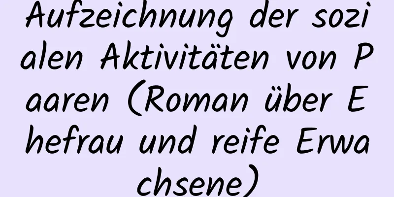 Aufzeichnung der sozialen Aktivitäten von Paaren (Roman über Ehefrau und reife Erwachsene)