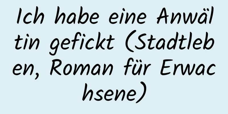 Ich habe eine Anwältin gefickt (Stadtleben, Roman für Erwachsene)