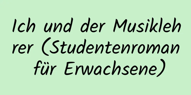 Ich und der Musiklehrer (Studentenroman für Erwachsene)