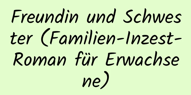 Freundin und Schwester (Familien-Inzest-Roman für Erwachsene)