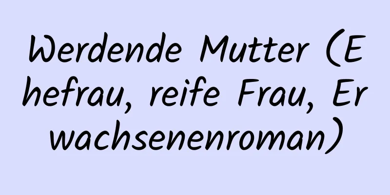 Werdende Mutter (Ehefrau, reife Frau, Erwachsenenroman)